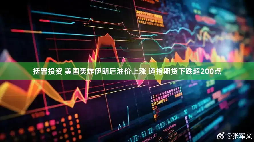 括普投资 美国轰炸伊朗后油价上涨 道指期货下跌超200点