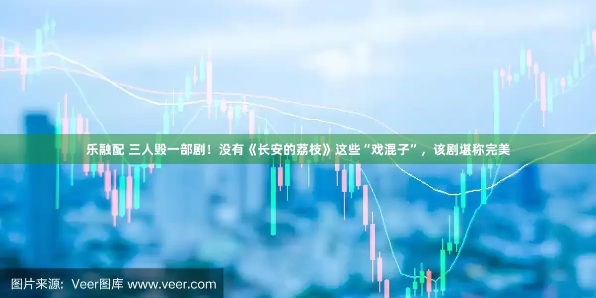 乐融配 三人毁一部剧！没有《长安的荔枝》这些“戏混子”，该剧堪称完美