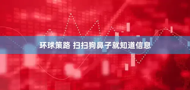 环球策路 扫扫狗鼻子就知道信息