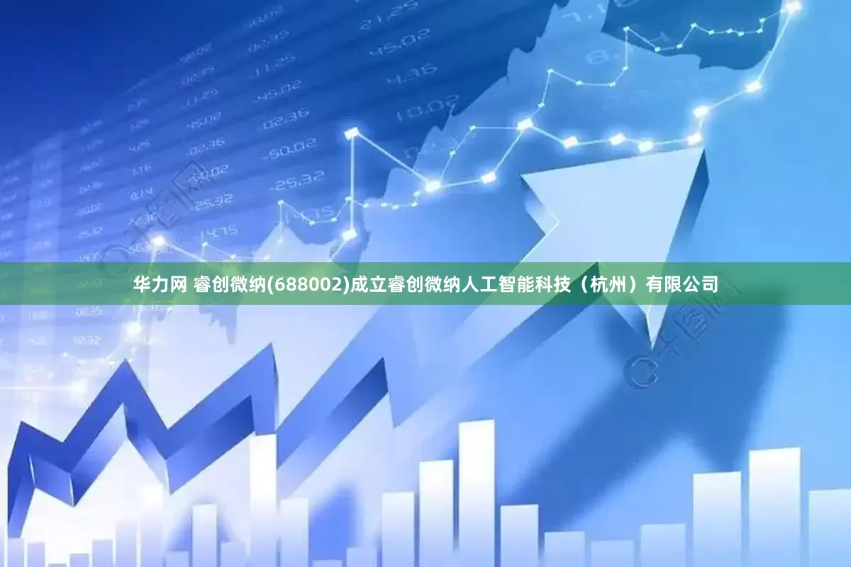 华力网 睿创微纳(688002)成立睿创微纳人工智能科技（杭州）有限公司